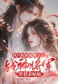 我只配嫁泥腿子？战神将军哭着求贴贴